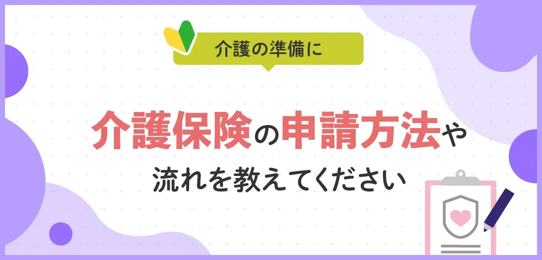 介護保険の申請方法や流れを教えてください
